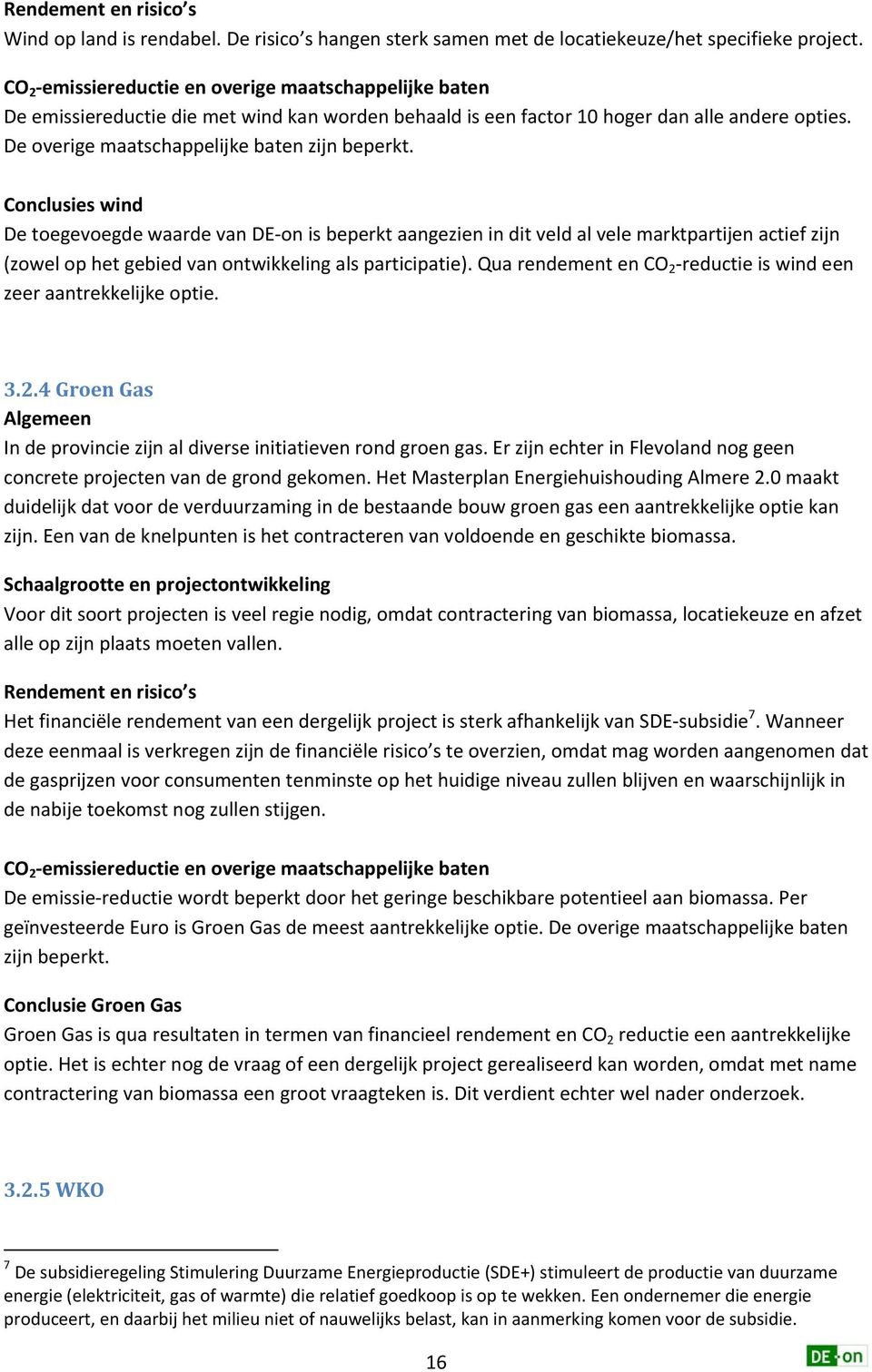 Conclusies wind De toegevoegde waarde van DE on is beperkt aangezien in dit veld al vele marktpartijen actief zijn (zowel op het gebied van ontwikkeling als participatie).