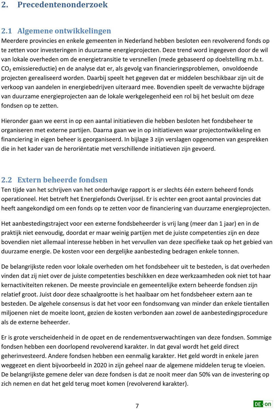 Deze trend word ingegeven door de wil van lokale overheden om de energietransitie te versnellen (mede gebaseerd op doelstelling m.b.t. CO 2 emissiereductie) en de analyse dat er, als gevolg van financieringsproblemen, onvoldoende projecten gerealiseerd worden.