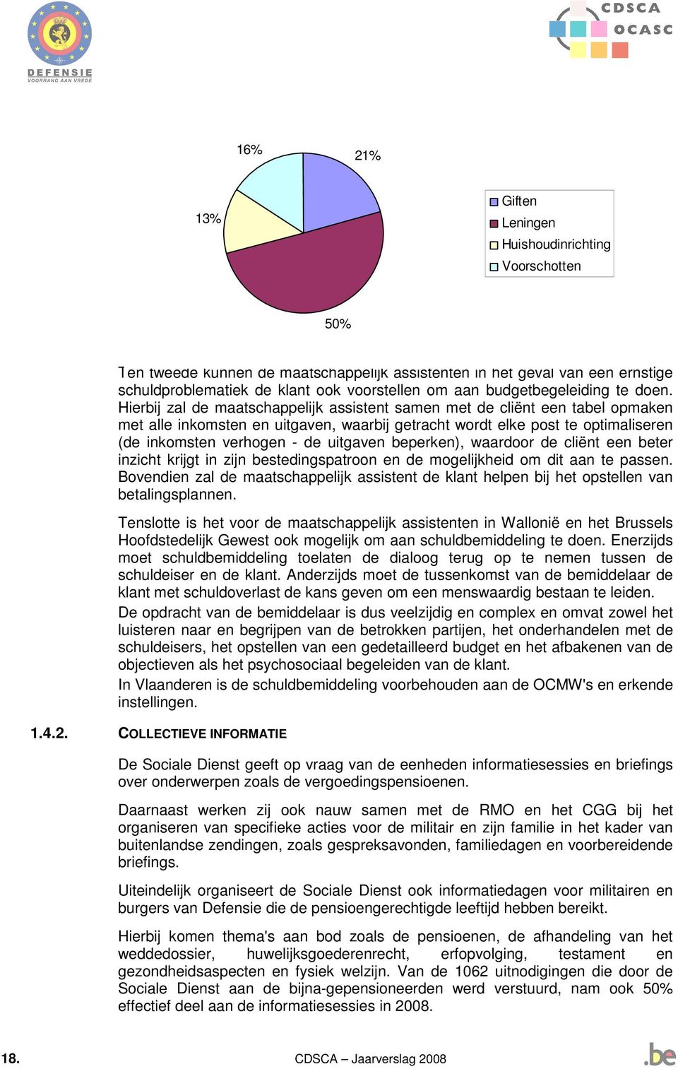 Hierbij zal de maatschappelijk assistent samen met de cliënt een tabel opmaken met alle inkomsten en uitgaven, waarbij getracht wordt elke post te optimaliseren (de inkomsten verhogen - de uitgaven