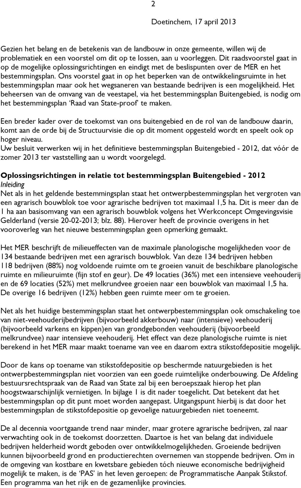 Ons voorstel gaat in op het beperken van de ontwikkelingsruimte in het bestemmingsplan maar ook het wegsaneren van bestaande bedrijven is een mogelijkheid.