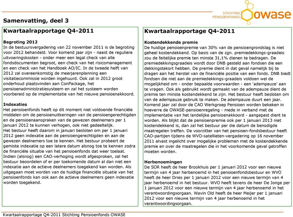 In de tweede helft van 2012 zal overeenkomstig de meerjarenplanning een visitatiecommissie worden ingehuurd.