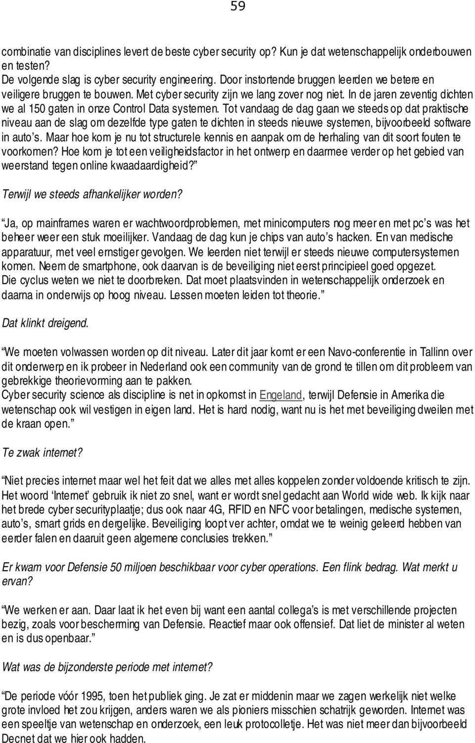 Tot vandaag de dag gaan we steeds op dat praktische niveau aan de slag om dezelfde type gaten te dichten in steeds nieuwe systemen, bijvoorbeeld software in auto s.