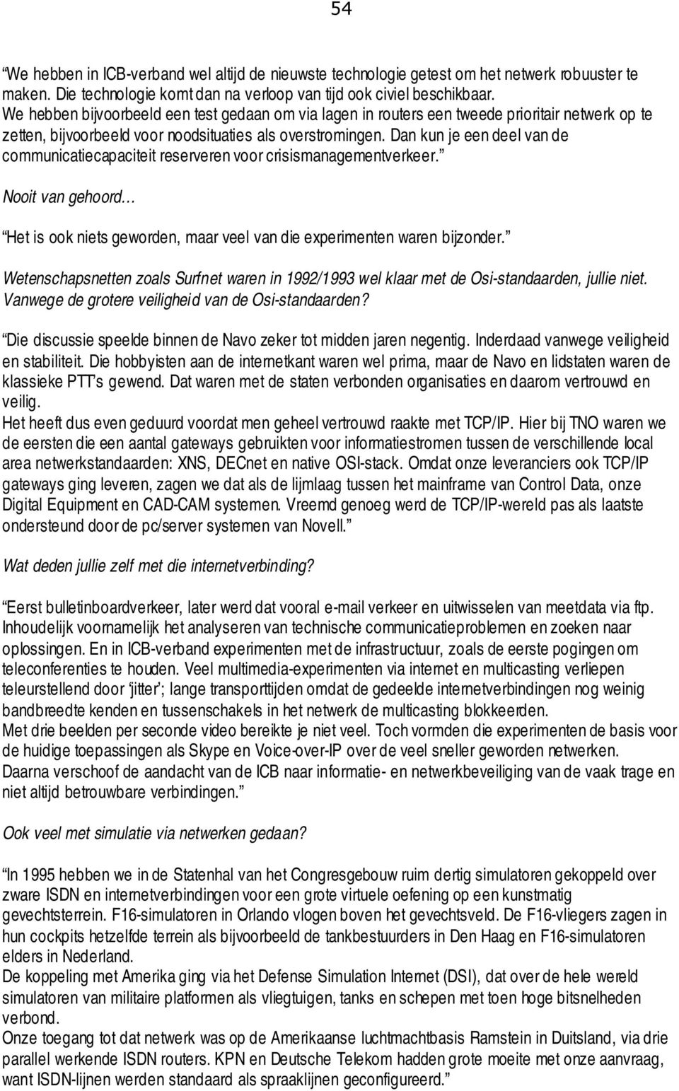 Dan kun je een deel van de communicatiecapaciteit reserveren voor crisismanagementverkeer. Nooit van gehoord Het is ook niets geworden, maar veel van die experimenten waren bijzonder.