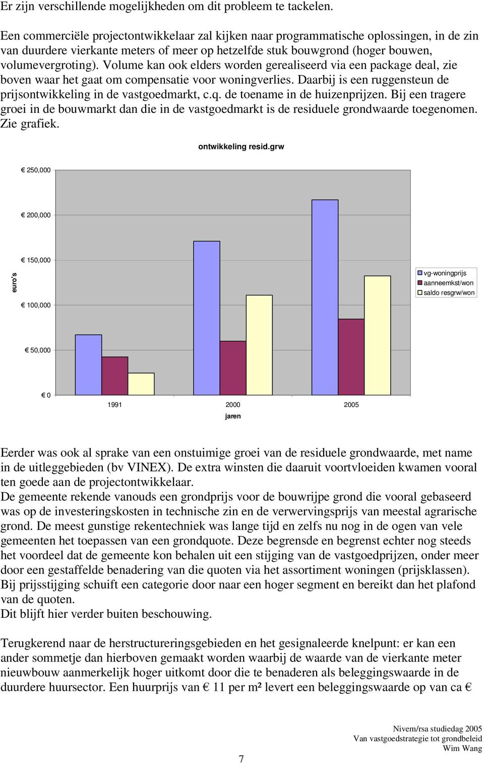 Volume kan ook elders worden gerealiseerd via een package deal, zie boven waar het gaat om compensatie voor woningverlies. Daarbij is een ruggensteun de prijsontwikkeling in de vastgoedmarkt, c.q.