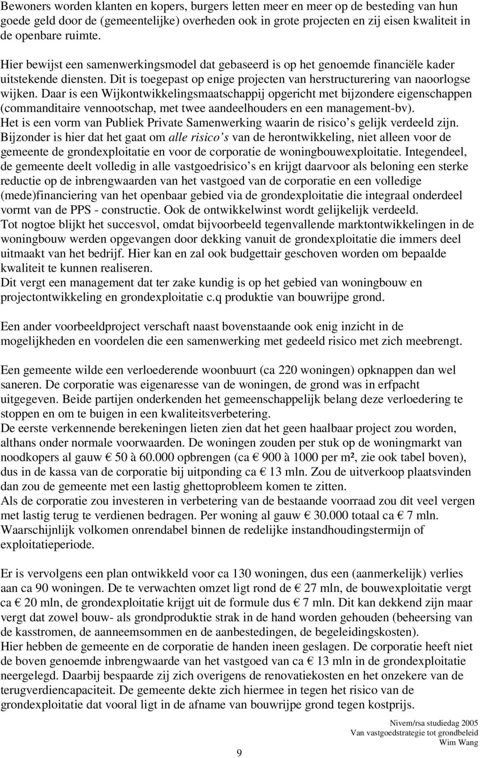 Daar is een Wijkontwikkelingsmaatschappij opgericht met bijzondere eigenschappen (commanditaire vennootschap, met twee aandeelhouders en een management-bv).