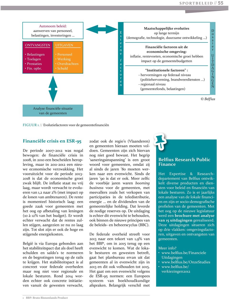 uitgaven Prsonl Wrking Ovrdrachtn Schuld r n f a ct o r n Financiël factorn uit d conomisch omgving: inflati, rntvotn, conomisch groi hbbn impact op d gmntbudgttn Institutionl factorn : - hrvormingn