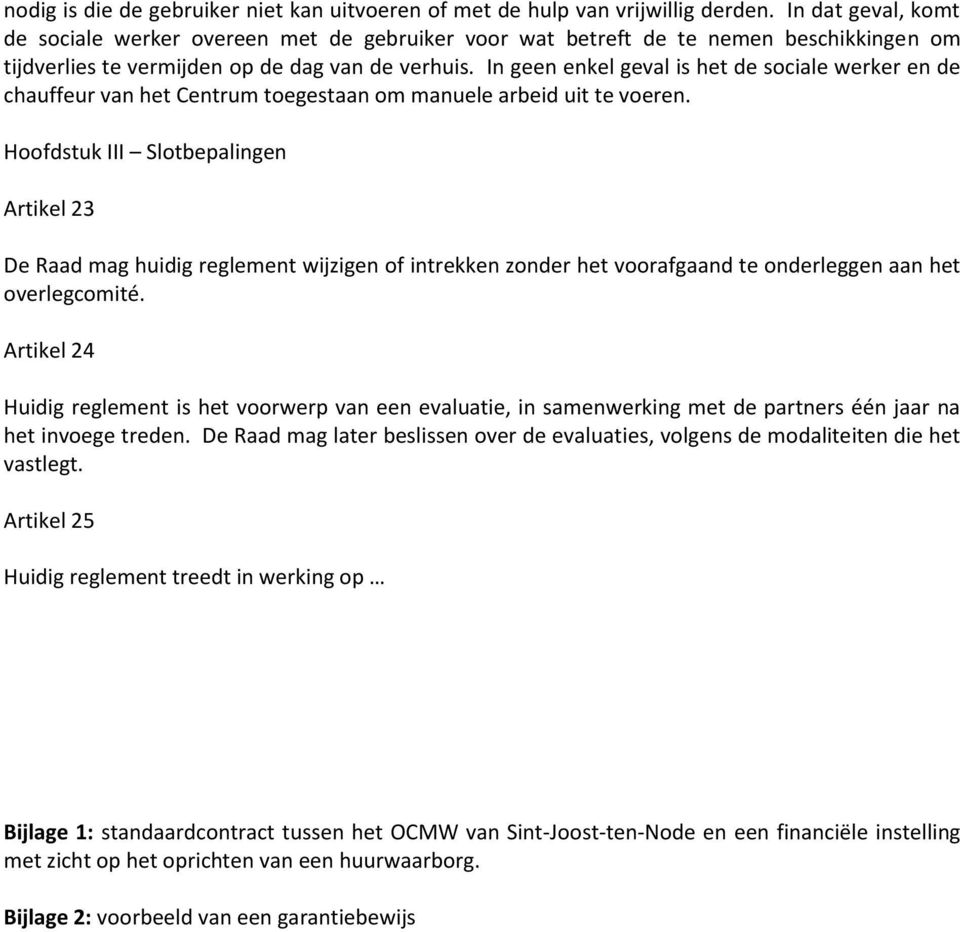 In geen enkel geval is het de sociale werker en de chauffeur van het Centrum toegestaan om manuele arbeid uit te voeren.