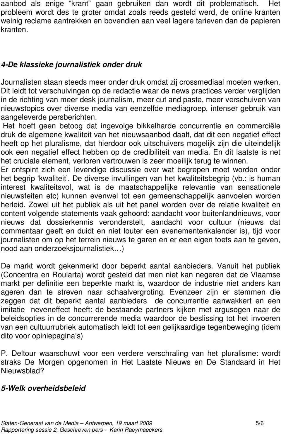 4-De klassieke journalistiek onder druk Journalisten staan steeds meer onder druk omdat zij crossmediaal moeten werken.