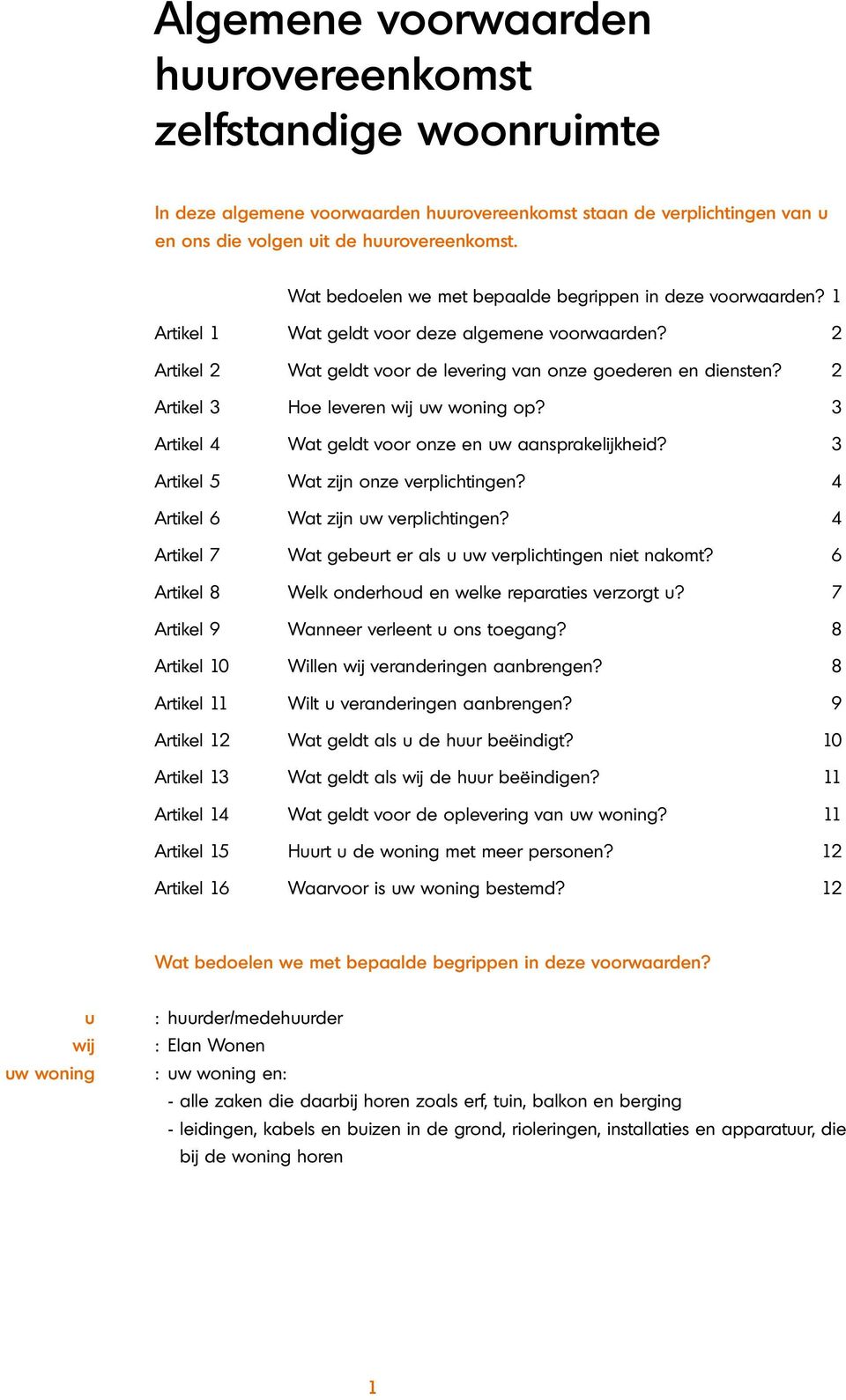 2 Artikel 3 Hoe leveren wij uw woning op? 3 Artikel 4 Wat geldt voor onze en uw aansprakelijkheid? 3 Artikel 5 Wat zijn onze verplichtingen? 4 Artikel 6 Wat zijn uw verplichtingen?