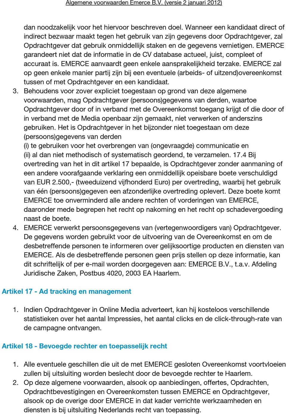 EMERCE garandeert niet dat de informatie in de CV database actueel, juist, compleet of accuraat is. EMERCE aanvaardt geen enkele aansprakelijkheid terzake.