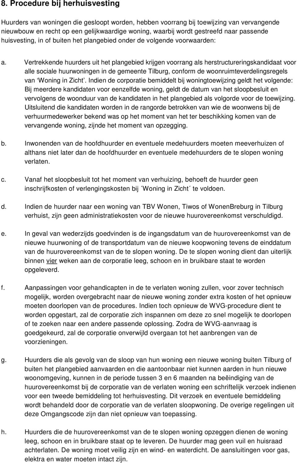 Vertrekkende huurders uit het plangebied krijgen voorrang als herstructureringskandidaat voor alle sociale huurwoningen in de gemeente Tilburg, conform de woonruimteverdelingsregels van Woning in