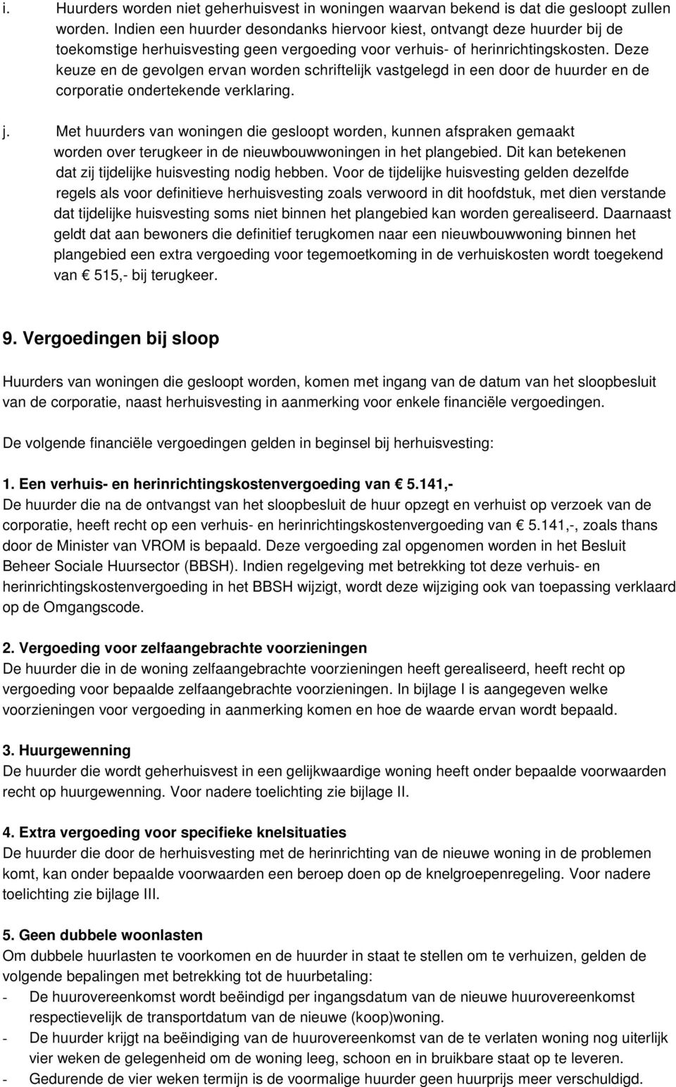 Deze keuze en de gevolgen ervan worden schriftelijk vastgelegd in een door de huurder en de corporatie ondertekende verklaring. j.