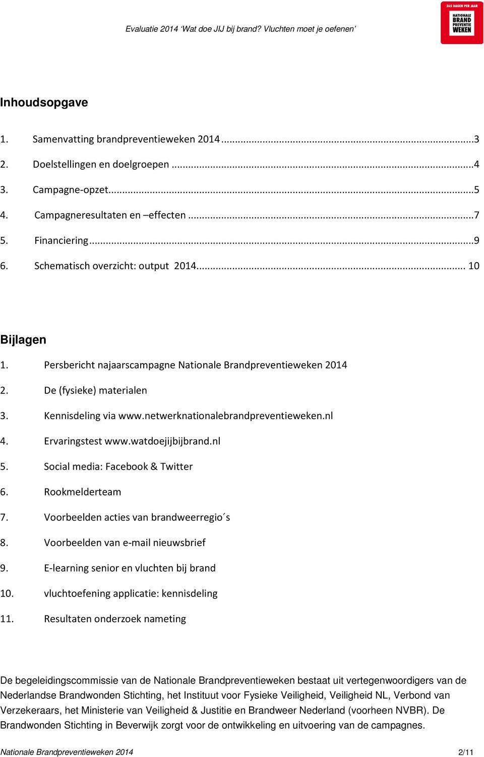 De (fysieke) materialen 3. Kennisdeling via www.netwerknationalebrandpreventieweken.nl 4. Ervaringstest www.watdoejijbijbrand.nl 5. Social media: Facebook & Twitter 6. Rookmelderteam 7.