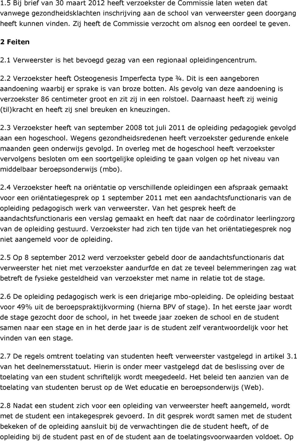 Dit is een aangeboren aandoening waarbij er sprake is van broze botten. Als gevolg van deze aandoening is verzoekster 86 centimeter groot en zit zij in een rolstoel.