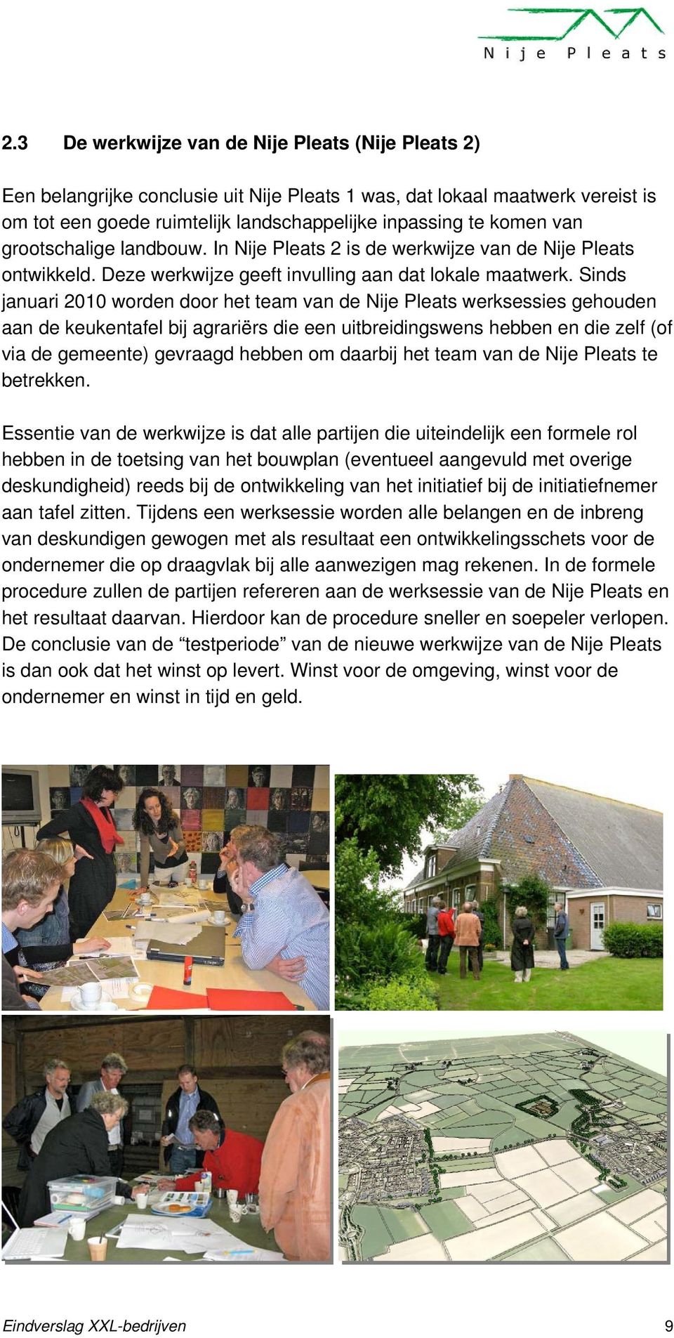 Sinds januari 2010 worden door het team van de Nije Pleats werksessies gehouden aan de keukentafel bij agrariërs die een uitbreidingswens hebben en die zelf (of via de gemeente) gevraagd hebben om