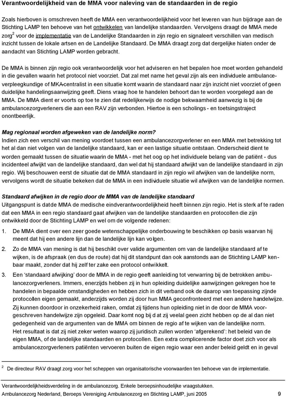 Vervolgens draagt de MMA mede zorg 2 voor de implementatie van de Landelijke Standaarden in zijn regio en signaleert verschillen van medisch inzicht tussen de lokale artsen en de Landelijke Standaard.
