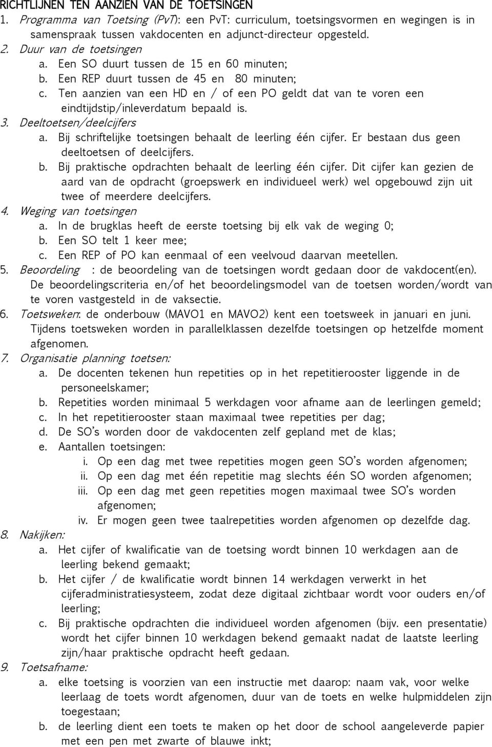 Ten aanzien van een HD en / of een PO geldt dat van te voren een eindtijdstip/inleverdatum bepaald is. 3. Deeltoetsen/deelcijfers a. Bij schriftelijke toetsingen behaalt de leerling één cijfer.