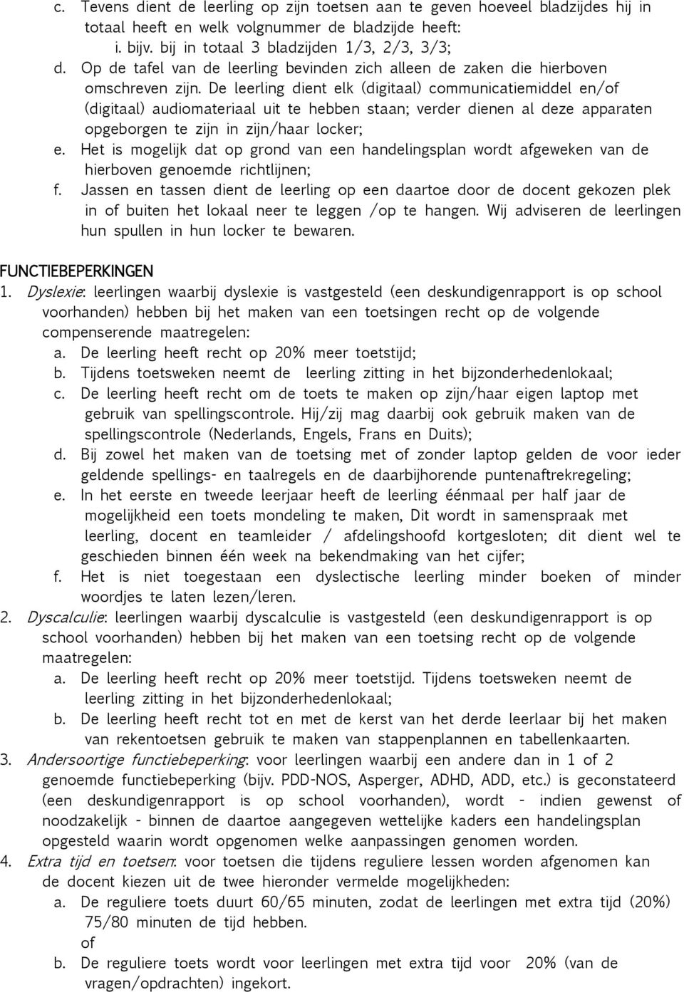 De leerling dient elk (digitaal) communicatiemiddel en/of (digitaal) audiomateriaal uit te hebben staan; verder dienen al deze apparaten opgeborgen te zijn in zijn/haar locker; e.