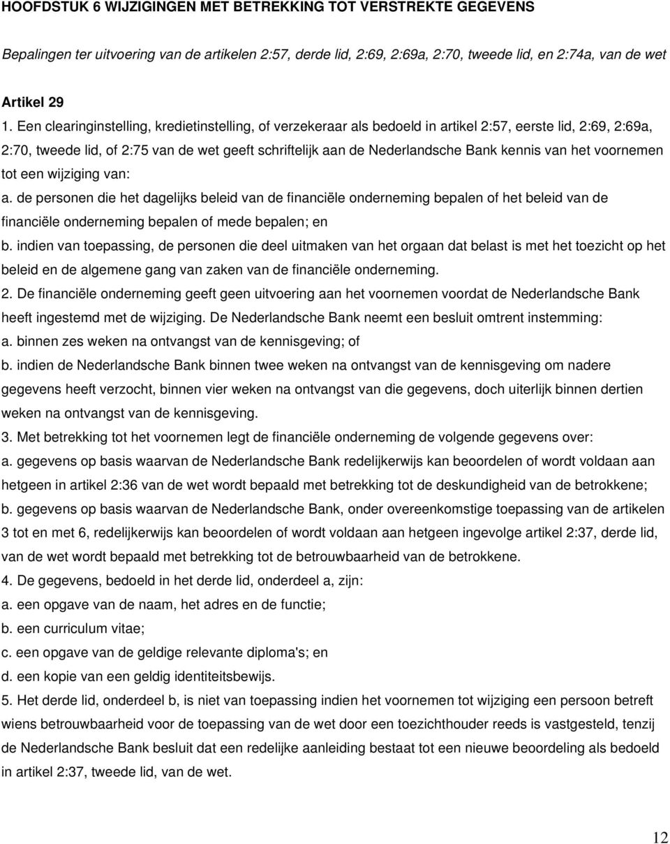 kennis van het voornemen tot een wijziging van: a. de personen die het dagelijks beleid van de financiële onderneming bepalen of het beleid van de financiële onderneming bepalen of mede bepalen; en b.