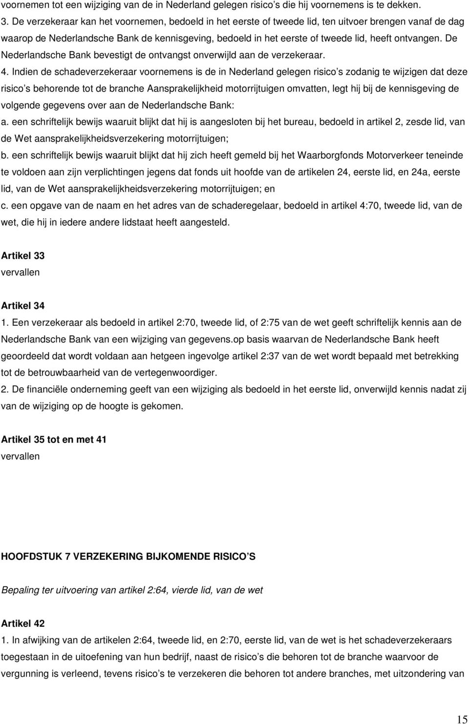 ontvangen. De Nederlandsche Bank bevestigt de ontvangst onverwijld aan de verzekeraar. 4.