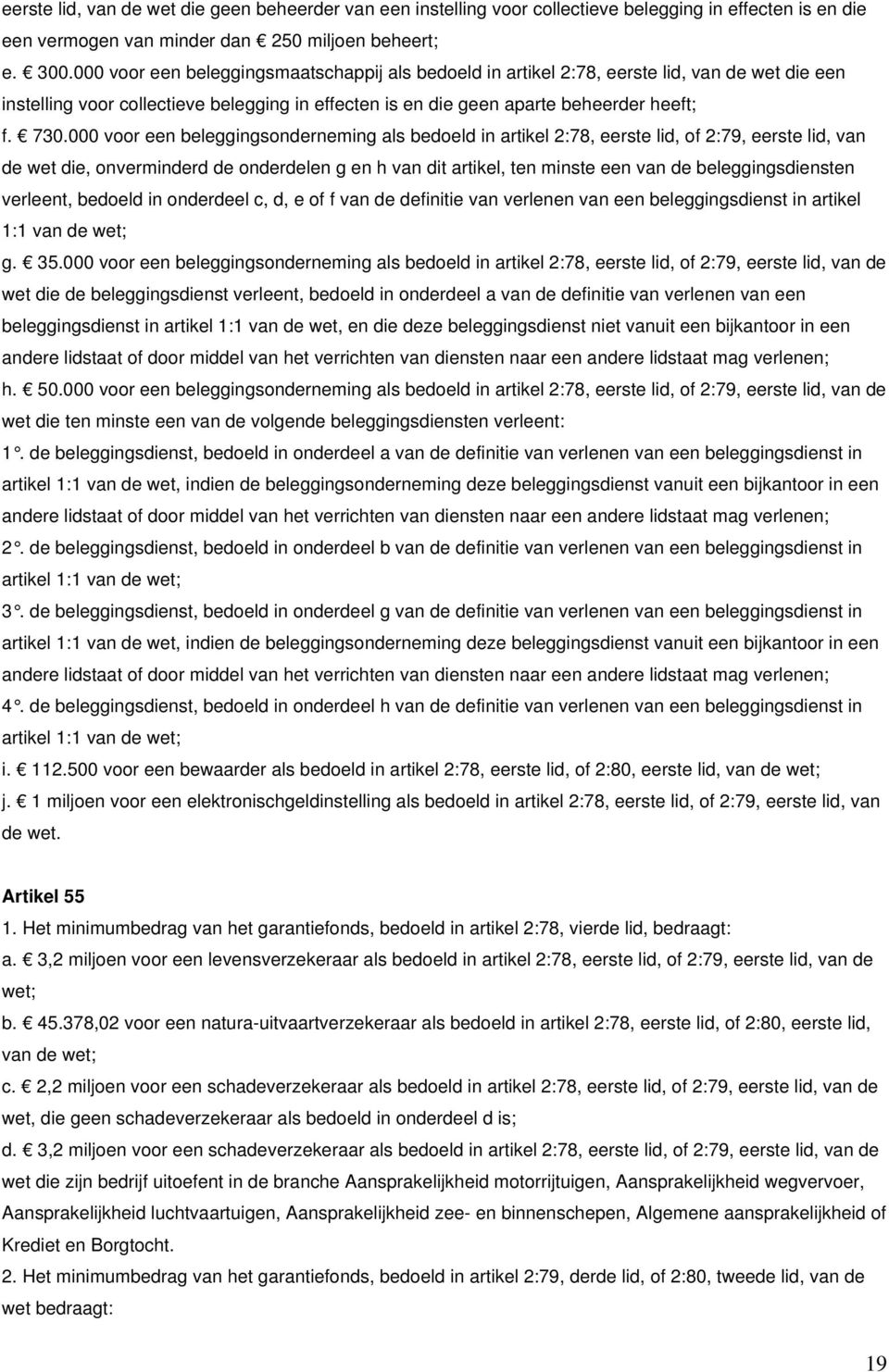 000 voor een beleggingsonderneming als bedoeld in artikel 2:78, eerste lid, of 2:79, eerste lid, van de wet die, onverminderd de onderdelen g en h van dit artikel, ten minste een van de