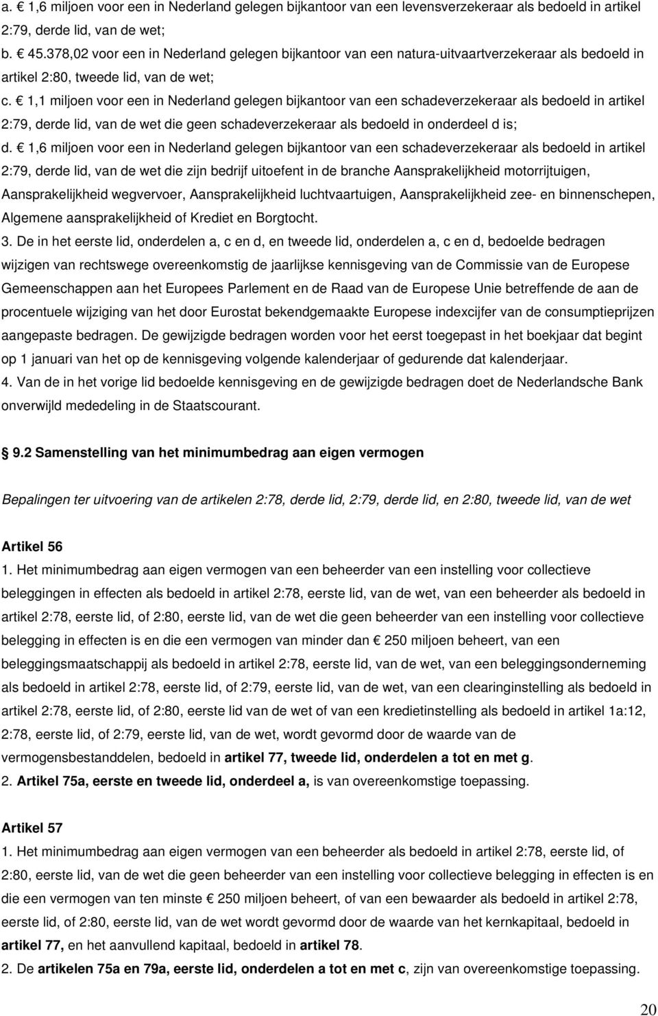 1,1 miljoen voor een in Nederland gelegen bijkantoor van een schadeverzekeraar als bedoeld in artikel 2:79, derde lid, van de wet die geen schadeverzekeraar als bedoeld in onderdeel d is; d.