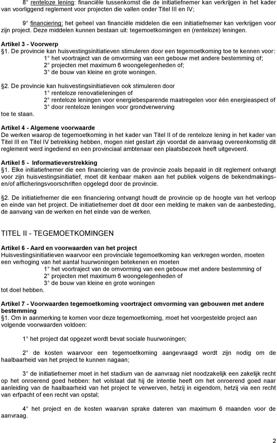 De provincie kan huisvestingsinitiatieven stimuleren door een tegemoetkoming toe te kennen voor: 1 het voortraject van de omvorming van een gebouw met andere bestemming of; 2 projecten met maximum 6