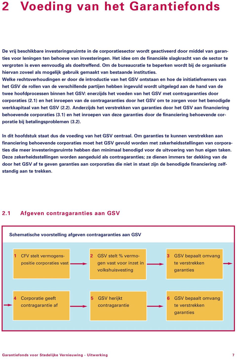 Om de bureaucratie te beperken wordt bij de organisatie hiervan zoveel als mogelijk gebruik gemaakt van bestaande instituties.