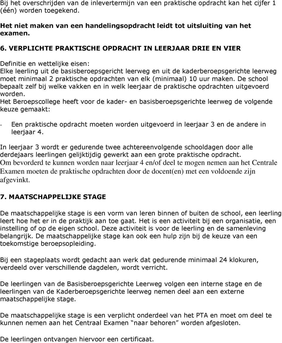 opdrachten van elk (minimaal) 10 uur maken. De school bepaalt zelf bij welke vakken en in welk leerar de praktische opdrachten uitgevoerd worden.