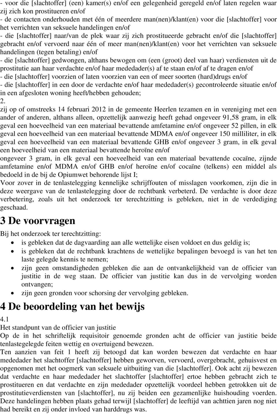 of meer man(nen)/klant(en) voor het verrichten van seksuele handelingen (tegen betaling) en/of - die [slachtoffer] gedwongen, althans bewogen om (een (groot) deel van haar) verdiensten uit de