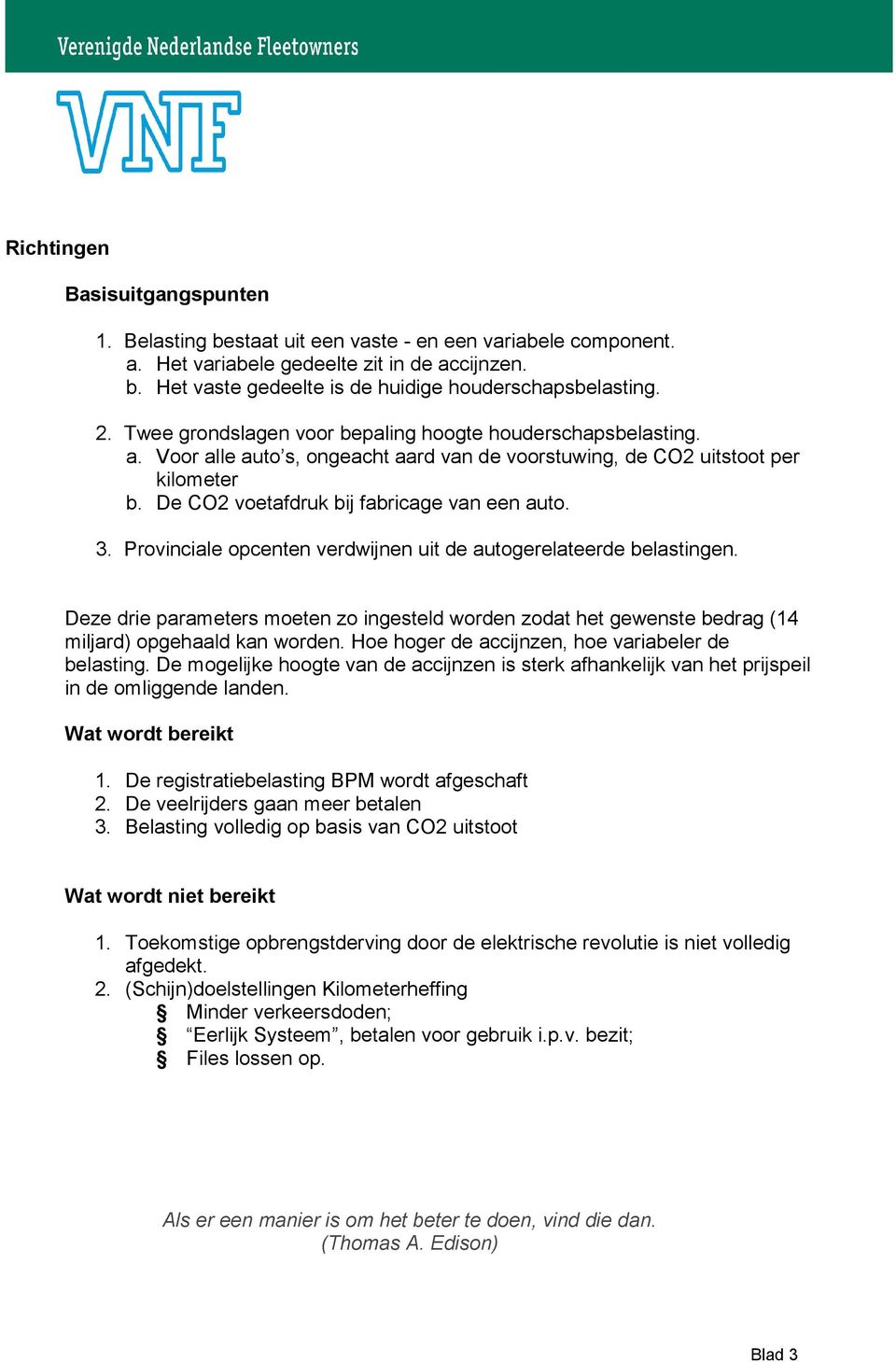 Provinciale opcenten verdwijnen uit de autogerelateerde belastingen. Deze drie parameters moeten zo ingesteld worden zodat het gewenste bedrag (14 miljard) opgehaald kan worden.