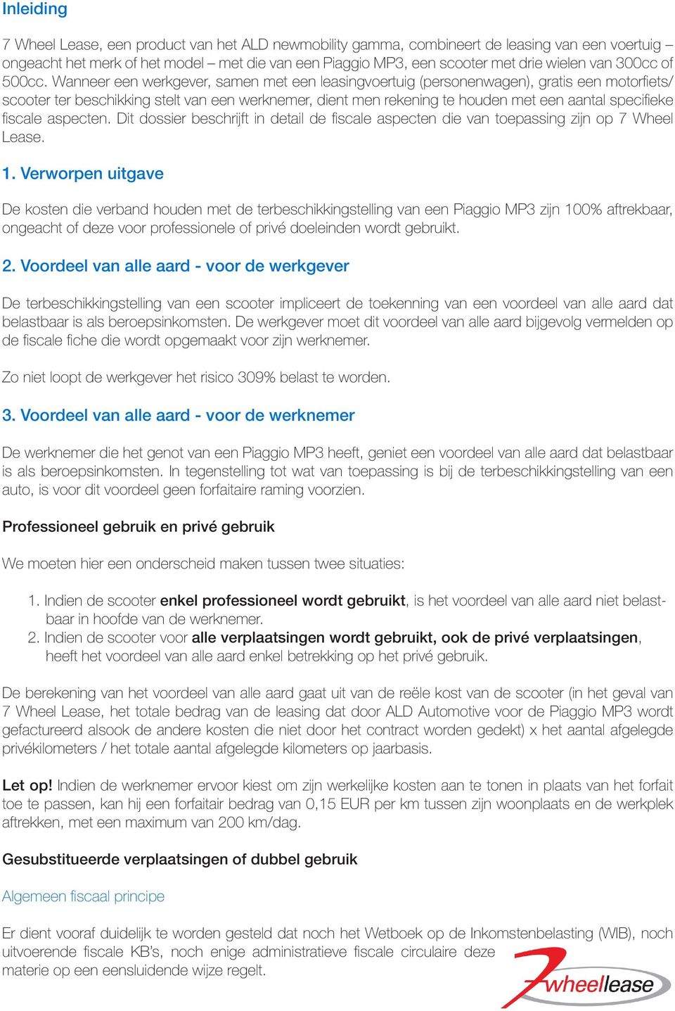 Wanneer een werkgever, samen met een leasingvoertuig (personenwagen), gratis een motorfiets/ scooter ter beschikking stelt van een werknemer, dient men rekening te houden met een aantal specifieke