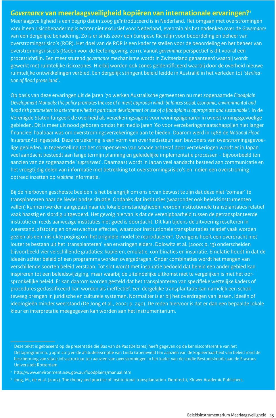 Zo is er sinds 2007 een Europese Richtlijn voor beoordeling en beheer van overstromingsrisico s (ROR).