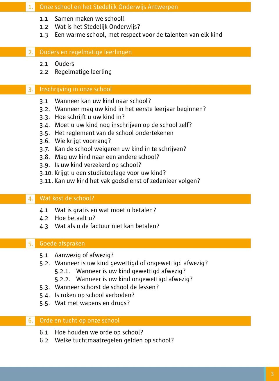 3.4. Moet u uw kind nog inschrijven op de school zelf? 3.5. Het reglement van de school ondertekenen 3.6. Wie krijgt voorrang? 3.7. Kan de school weigeren uw kind in te schrijven? 3.8.