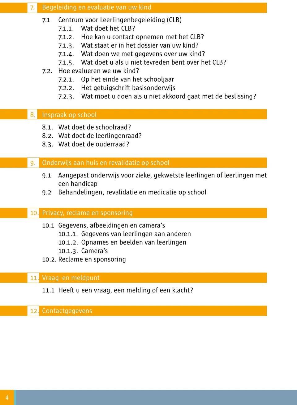 2.2. Het getuigschrift basisonderwijs 7.2.3. Wat moet u doen als u niet akkoord gaat met de beslissing? 8. Inspraak op school 8.1. Wat doet de schoolraad? 8.2. Wat doet de leerlingenraad? 8.3. Wat doet de ouderraad?