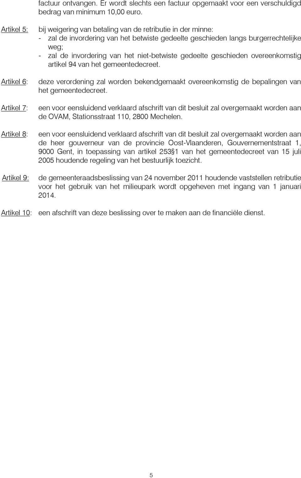 weg; - zal de invordering van het niet-betwiste gedeelte geschieden overeenkomstig artikel 9 van het gemeentedecreet.