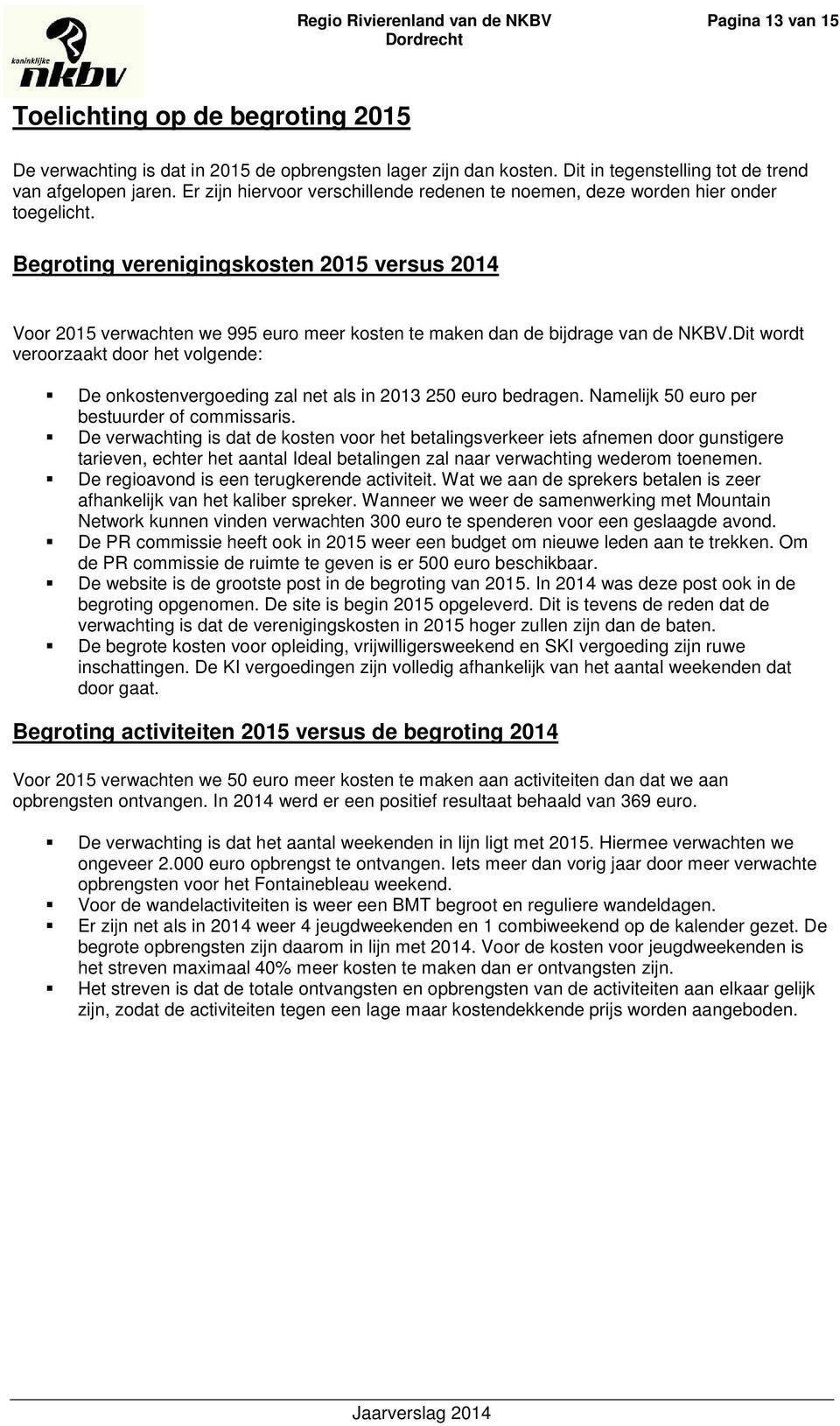 Begroting verenigingskosten 2015 versus 2014 Voor 2015 verwachten we 995 euro meer kosten te maken dan de bijdrage van de NKBV.