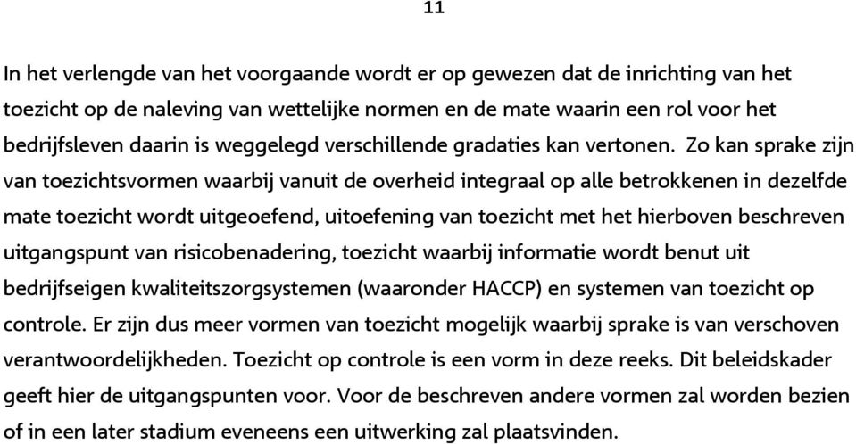 Zo kan sprake zijn van toezichtsvormen waarbij vanuit de overheid integraal op alle betrokkenen in dezelfde mate toezicht wordt uitgeoefend, uitoefening van toezicht met het hierboven beschreven