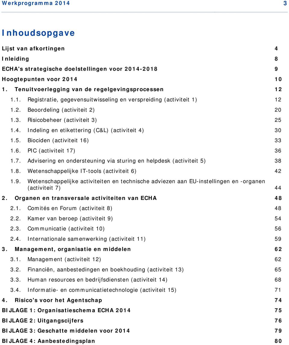 Indeling en etikettering (C&L) (activiteit 4) 30 1.5. Biociden (activiteit 16) 33 1.6. PIC (activiteit 17) 36 1.7. Advisering en ondersteuning via sturing en helpdesk (activiteit 5) 38 