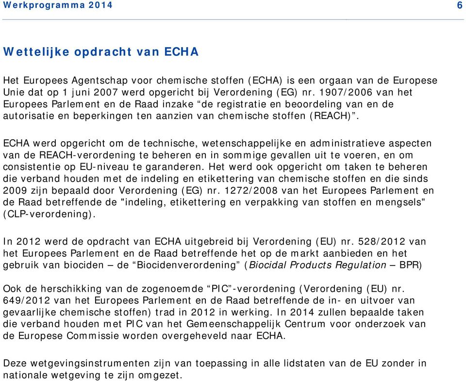 ECHA werd opgericht om de technische, wetenschappelijke en administratieve aspecten van de REACH-verordening te beheren en in sommige gevallen uit te voeren, en om consistentie op EU-niveau te