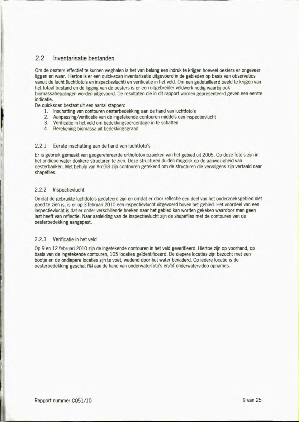 Om een gedetailleerd beeld te krijgen van het totaal bestand en de ligging van de oesters is er een uitgebreider veldwerk nodig waarbij ook biomassabepalingen worden uitgevoerd.