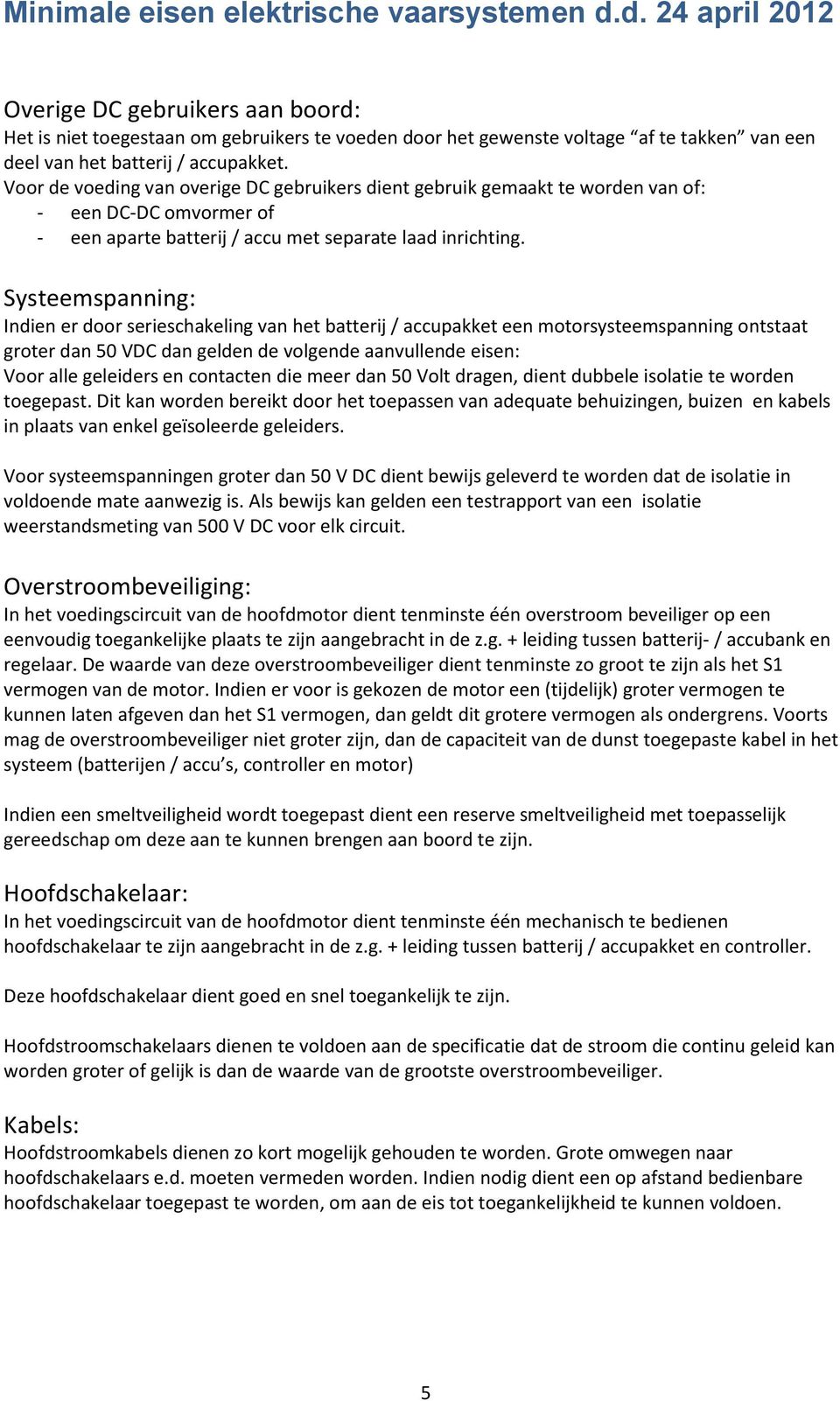 Systeemspanning: Indien er door serieschakeling van het batterij / accupakket een motorsysteemspanning ontstaat groter dan 50 VDC dan gelden de volgende aanvullende eisen: Voor alle geleiders en