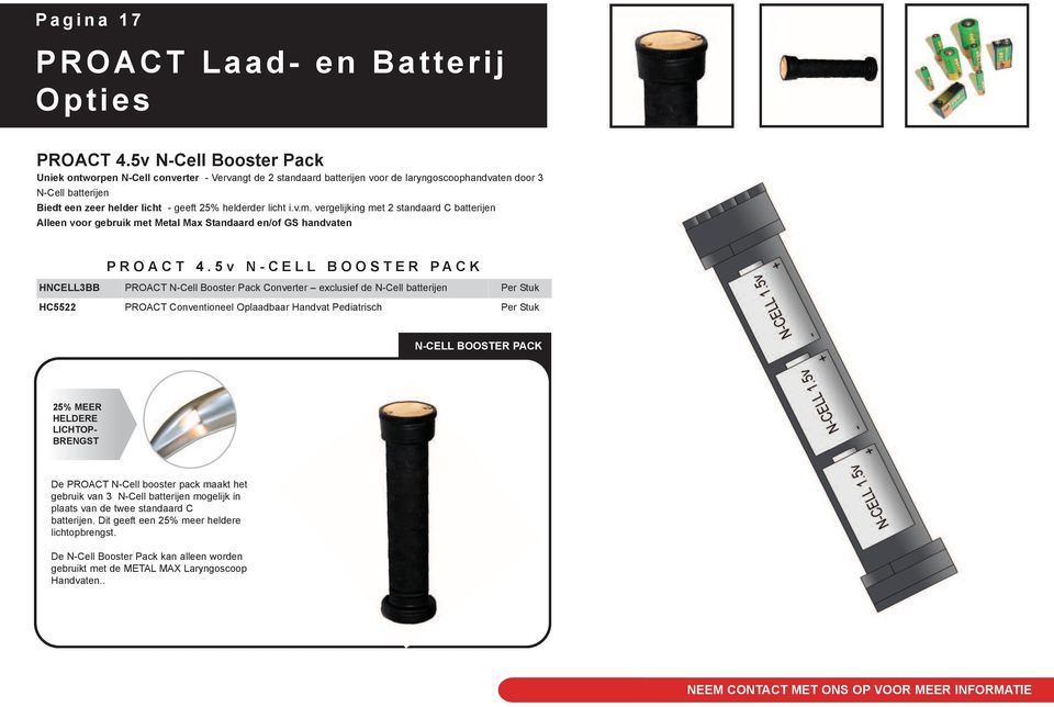 licht i.v.m. vergelijking met standaard C batterijen Alleen voor gebruik met Metal Max Standaard en/of GS handvaten P R O A C T 4.