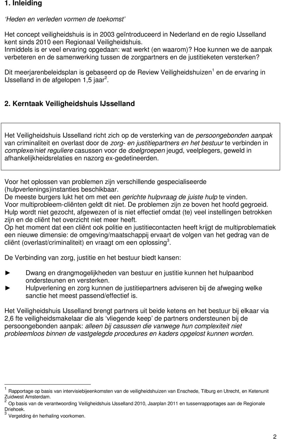 Dit meerjarenbeleidsplan is gebaseerd p de Review Veiligheidshuizen 1 en de ervaring in IJsselland in de afgelpen 1,5 jaar 2.