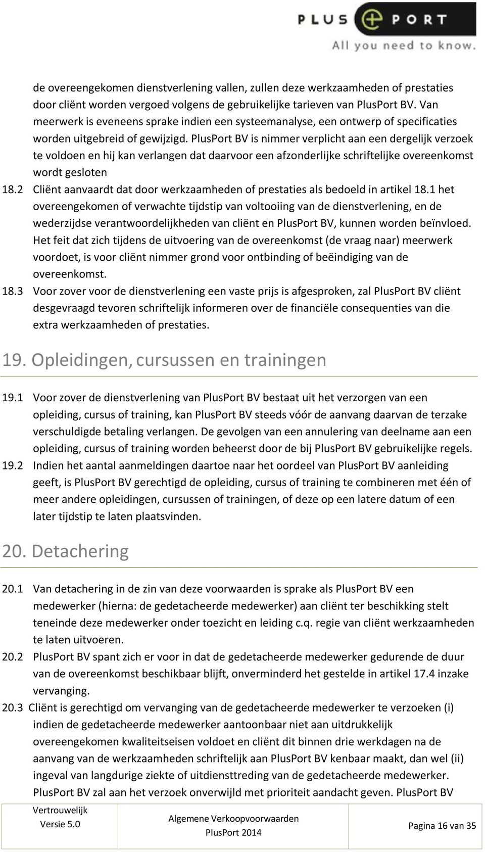 PlusPort BV is nimmer verplicht aan een dergelijk verzoek te voldoen en hij kan verlangen dat daarvoor een afzonderlijke schriftelijke overeenkomst wordt gesloten 18.