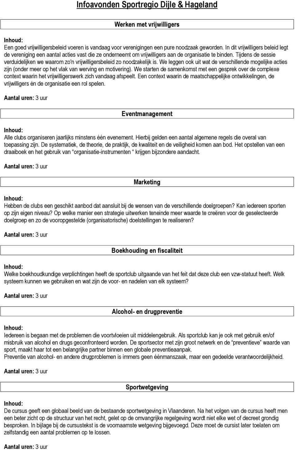 Tijdens de sessie verduidelijken we waarom zo'n vrijwilligersbeleid zo noodzakelijk is. We leggen ook uit wat de verschillende mogelijke acties zijn (onder meer op het vlak van werving en motivering).