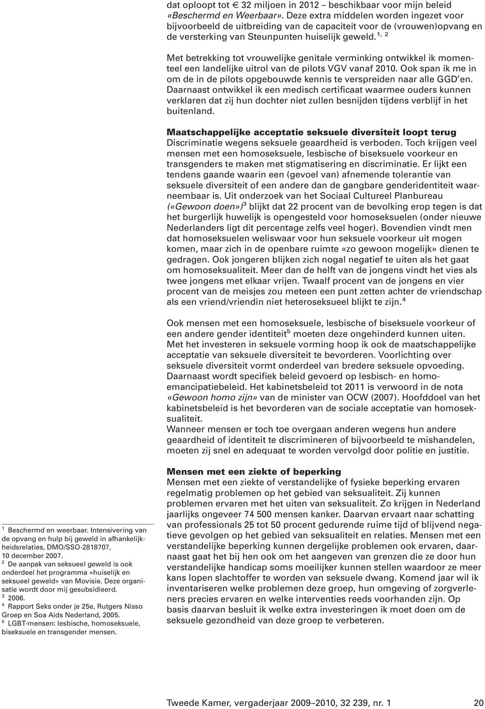 1, 2 Met betrekking tot vrouwelijke genitale verminking ontwikkel ik momenteel een landelijke uitrol van de pilots VGV vanaf 2010.