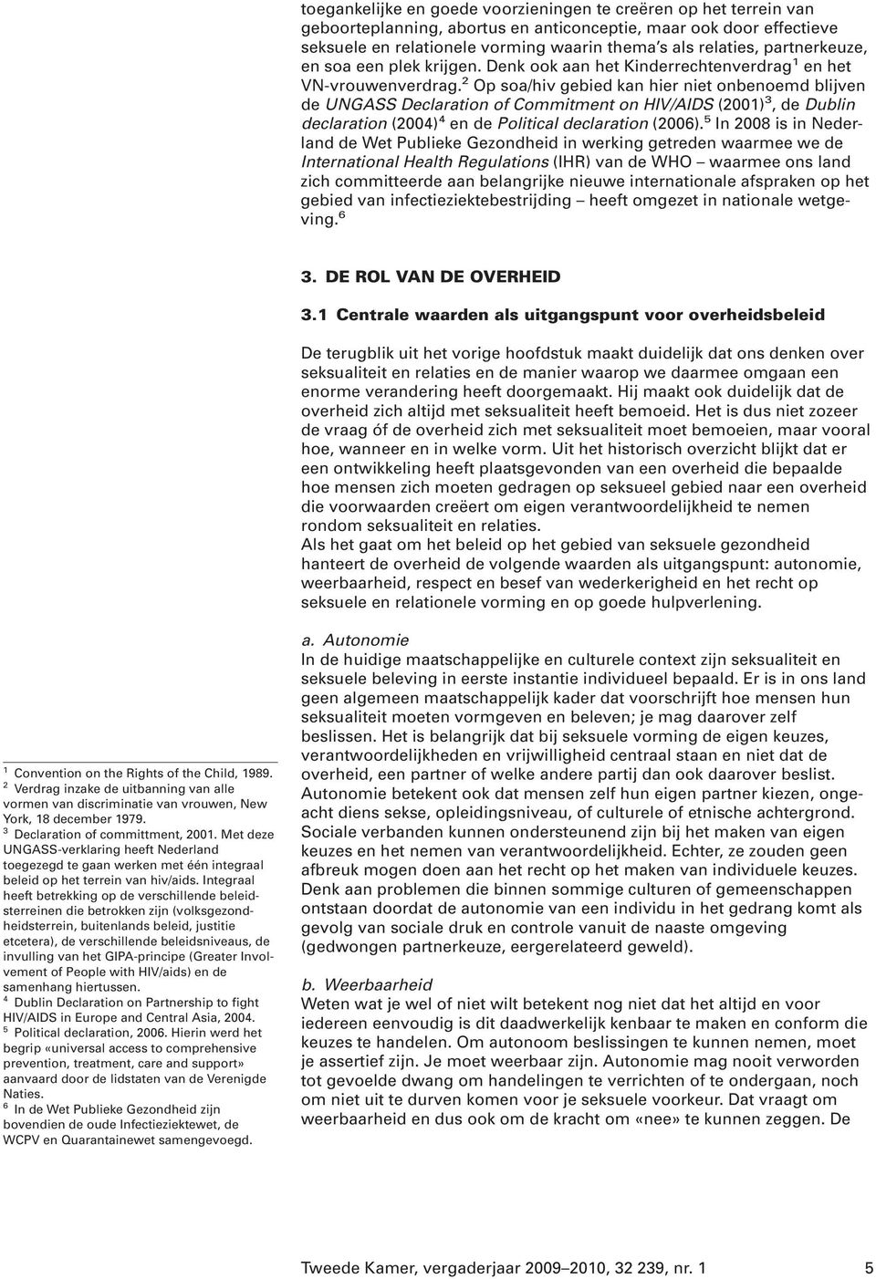 2 Op soa/hiv gebied kan hier niet onbenoemd blijven de UNGASS Declaration of Commitment on HIV/AIDS (2001) 3,deDublin declaration (2004) 4 en de Political declaration (2006).