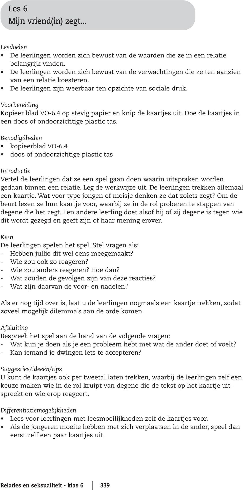 4 op stevig papier en knip de kaartjes uit. Doe de kaartjes in een doos of ondoorzichtige plastic tas. Benodigdheden kopieerblad VO-6.