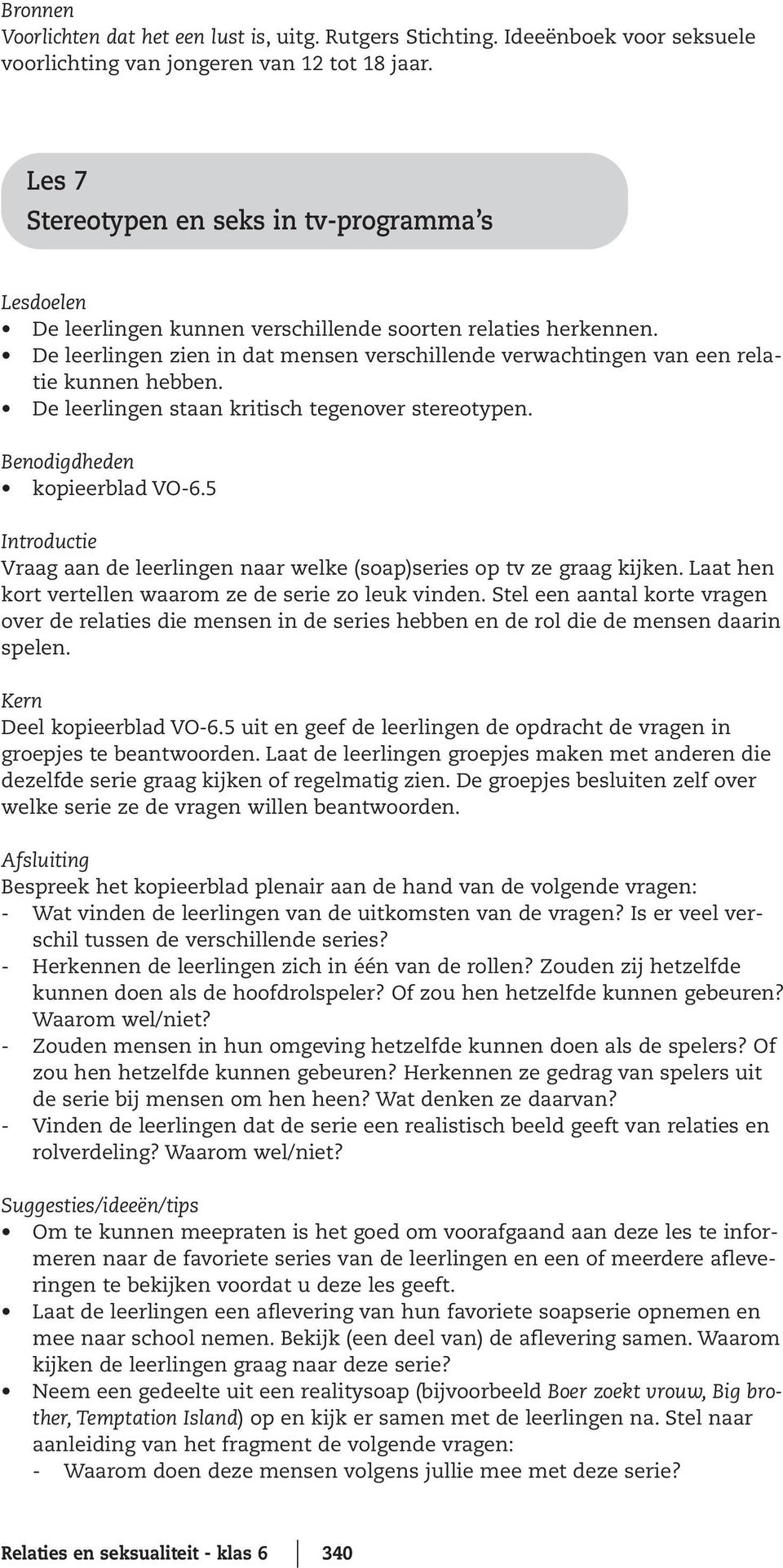 De leerlingen zien in dat mensen verschillende verwachtingen van een relatie kunnen hebben. De leerlingen staan kritisch tegenover stereotypen. Benodigdheden kopieerblad VO-6.